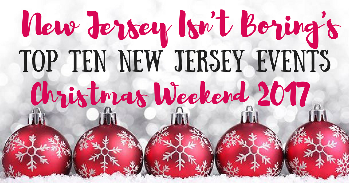 Top Ten New Jersey Events For Christmas Weekend! - New Jersey Isn't Boring