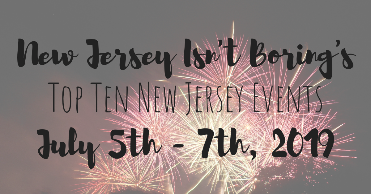 Top Ten New Jersey Events For July 5th - 7th, 2019 - New Jersey Isn't ...